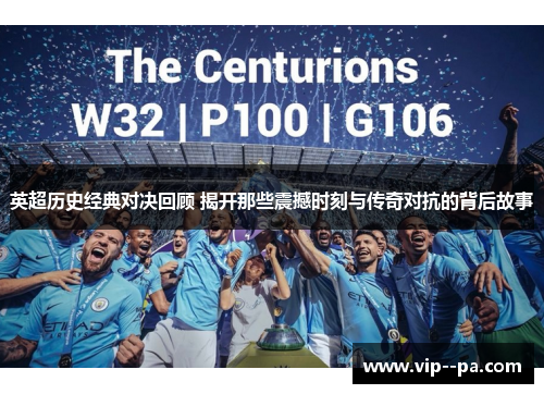 英超历史经典对决回顾 揭开那些震撼时刻与传奇对抗的背后故事 英超历史经典对决回顾 揭开那些震撼时刻与传奇对抗的背后故事