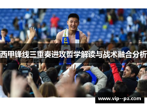 西甲锋线三重奏进攻哲学解读与战术融合分析