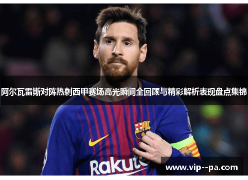 阿尔瓦雷斯对阵热刺西甲赛场高光瞬间全回顾与精彩解析表现盘点集锦