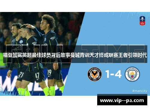 福登加冕英超最佳球员背后故事曼城青训天才终成联赛王者引领时代