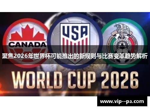 聚焦2026年世界杯可能推出的新规则与比赛变革趋势解析