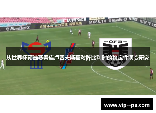 从世界杯预选赛看库卢塞夫斯基对阵比利时的稳定性演变研究